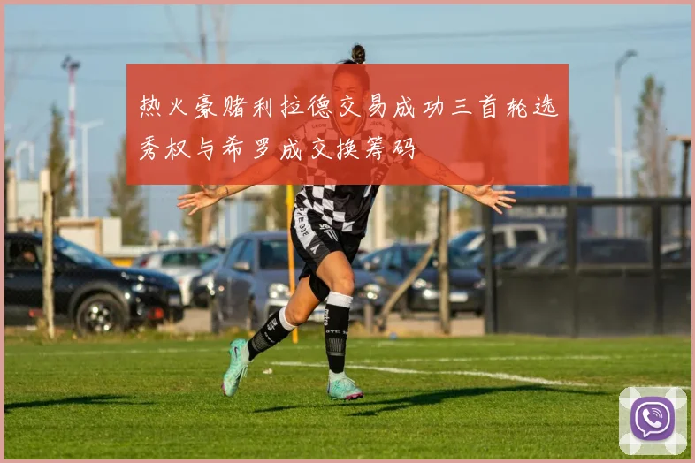 热火豪赌利拉德交易成功三首轮选秀权与希罗成交换筹码